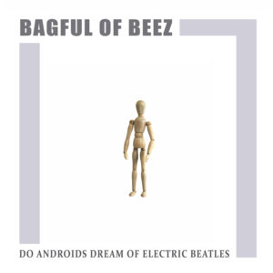 Bagful of Beez - Do Androids Dream of Electric Beatles