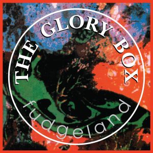 The Glory Box - Fudgeland