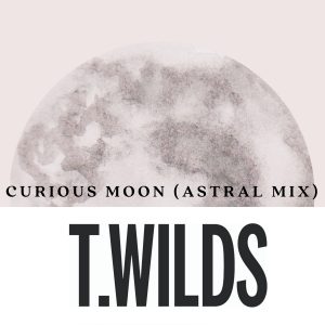 T. Wilds - Curious Moon (Astral Mix)