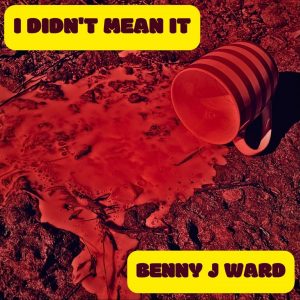 Benny J Ward - I Didn't Mean It