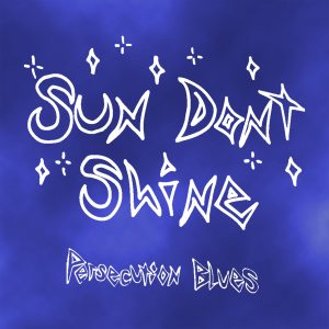 Persecution Blues - Sun Don't Shine