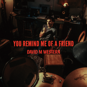 David M Western - You Remind Me Of A Friend