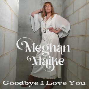 Meghan Maike - Goodbye, I Love You